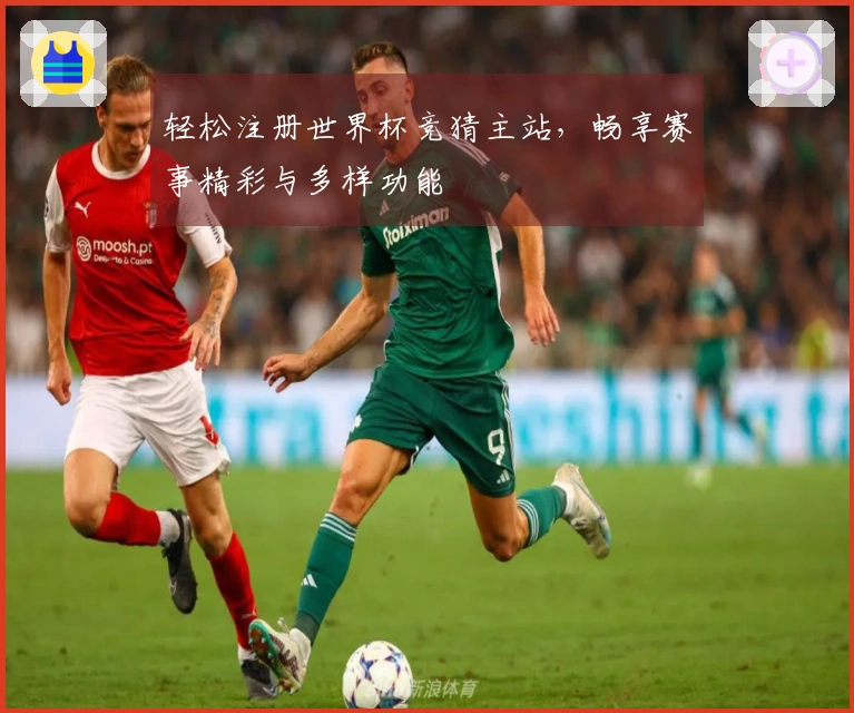 轻松注册世界杯竞猜主站，畅享赛事精彩与多样功能