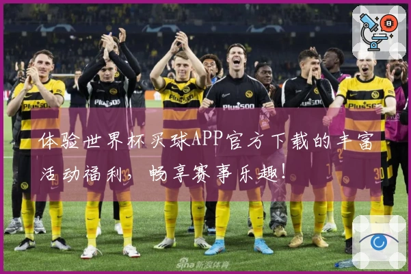 体验世界杯买球APP官方下载的丰富活动福利，畅享赛事乐趣！