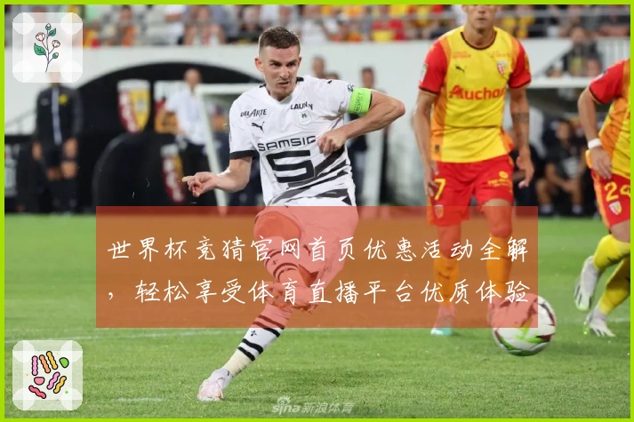 世界杯竞猜官网首页优惠活动全解，轻松享受体育直播平台优质体验